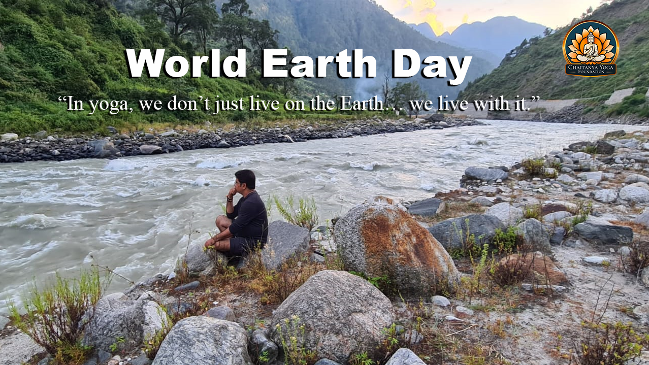 Celebrating World Earth Day “In yoga, we don’t just live on the Earth… We live with it.”